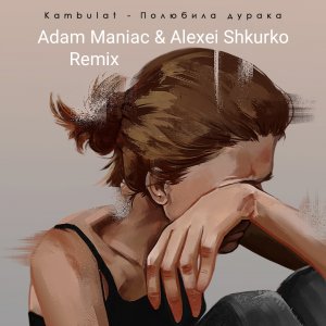 Kambulat — Ты полюбила дурака (Adam Maniac & Alexei Shkurko remix)