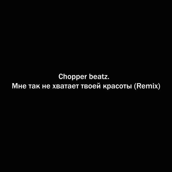Chopper beatz. — Мне так не хватает твоей красоты (Remix)