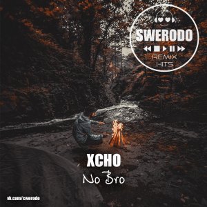 Xcho — No Bro (SWERODO Remix)